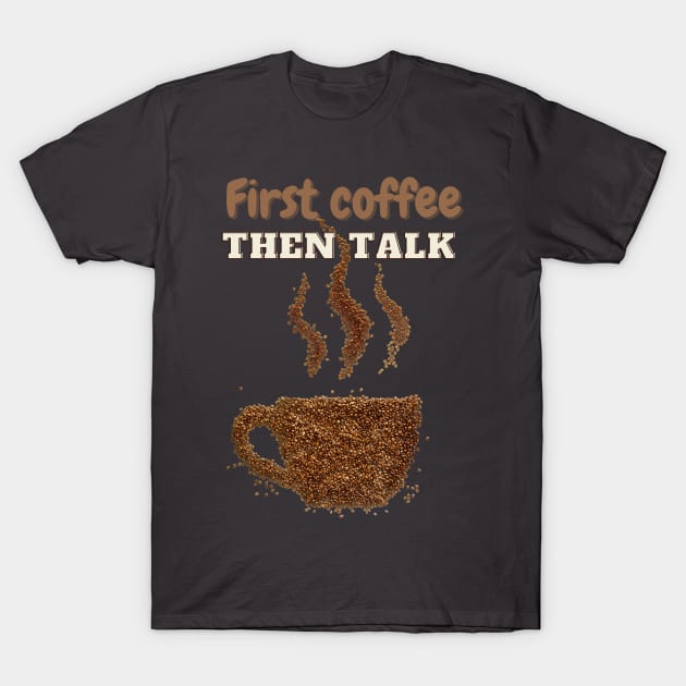 First coffee then talk with steaming cup of coffee t-shirt for coffee lovers T-Shirt by Solum Shirts